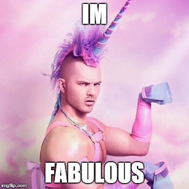 Unicorn MAN | IM FABULOUS | image tagged in memes,unicorn man | made w/ Imgflip meme maker