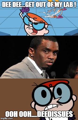 MuhDEEders Neva Warned Us...  | DEE DEE...GET OUT OF MY LAB ! OOH OOH....DEEDISSUES | image tagged in drake,diddy,dexter,lab,drake diddy fight,dee dee | made w/ Imgflip meme maker