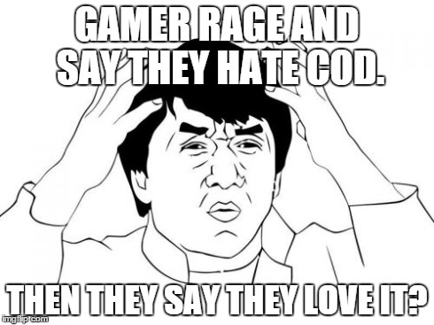 Jackie Chan WTF Meme | GAMER RAGE AND SAY THEY HATE COD. THEN THEY SAY THEY LOVE IT? | image tagged in memes,jackie chan wtf | made w/ Imgflip meme maker