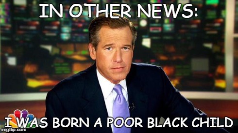 IN OTHER NEWS: I WAS BORN A POOR BLACK CHILD | image tagged in breaking news | made w/ Imgflip meme maker