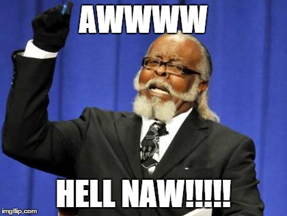 Too Damn High | AWWWW HELL NAW!!!!! | image tagged in memes,too damn high | made w/ Imgflip meme maker