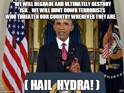Hail Hydra! | "WE WILL DEGRADE AND ULTIMATELY DESTROY ISIL . WE WILL HUNT DOWN TERRORISTS WHO THREATEN OUR COUNTRY WHEREVER THEY ARE." ( HAIL  HYDRA! ) | image tagged in obama,terrorism,hail hydra,isis | made w/ Imgflip meme maker