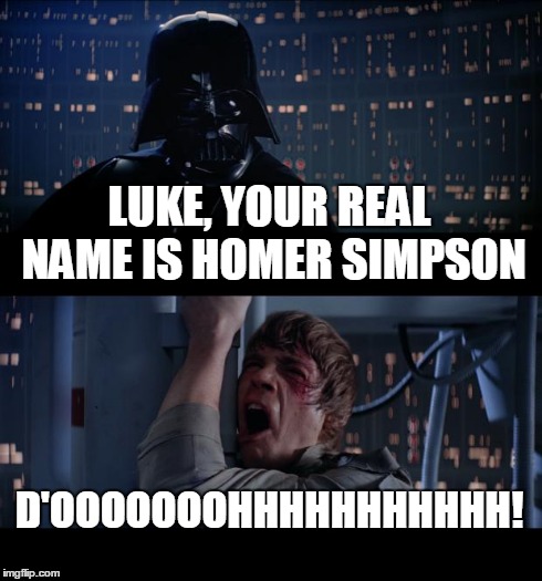 Star Wars No Meme | LUKE, YOUR REAL NAME IS HOMER SIMPSON D'OOOOOOOHHHHHHHHHHH! | image tagged in memes,star wars no | made w/ Imgflip meme maker