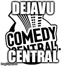 DEJAVU CENTRAL | image tagged in comedy,meme,dejavu | made w/ Imgflip meme maker