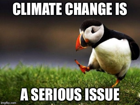 Unpopular Opinion Puffin | CLIMATE CHANGE IS A SERIOUS ISSUE | image tagged in memes,unpopular opinion puffin | made w/ Imgflip meme maker