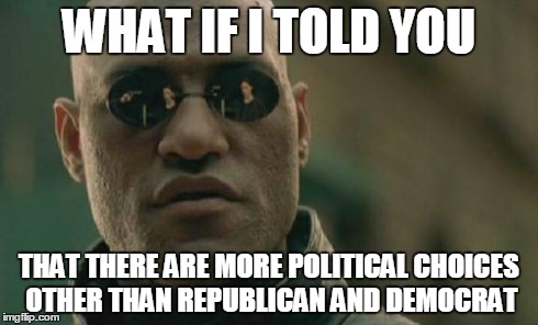 Matrix Morpheus | WHAT IF I TOLD YOU THAT THERE ARE MORE POLITICAL CHOICES OTHER THAN REPUBLICAN AND DEMOCRAT | image tagged in memes,matrix morpheus | made w/ Imgflip meme maker