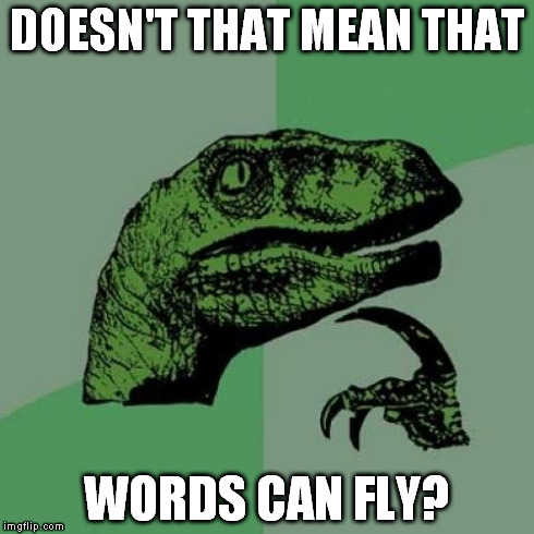 Philosoraptor Meme | DOESN'T THAT MEAN THAT WORDS CAN FLY? | image tagged in memes,philosoraptor | made w/ Imgflip meme maker