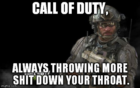 Call Of Duty Is At It Again | CALL OF DUTY, ALWAYS THROWING MORE SHIT DOWN YOUR THROAT. | image tagged in memes,modern warfare 3,call of duty,cod,video games | made w/ Imgflip meme maker