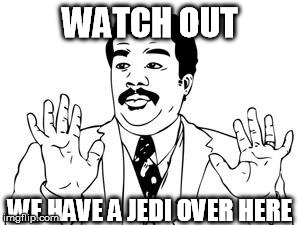 neil tyson | WATCH OUT WE HAVE A JEDI OVER HERE | image tagged in neil tyson | made w/ Imgflip meme maker