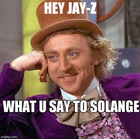 Creepy Condescending Wonka Meme | HEY JAY-Z WHAT U SAY TO SOLANGE | image tagged in memes,creepy condescending wonka | made w/ Imgflip meme maker