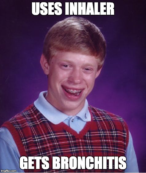 Bad Luck Brian Meme | USES INHALER GETS BRONCHITIS | image tagged in memes,bad luck brian | made w/ Imgflip meme maker