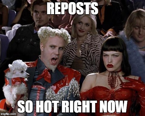 Mugatu So Hot Right Now | REPOSTS SO HOT RIGHT NOW | image tagged in memes,mugatu so hot right now | made w/ Imgflip meme maker