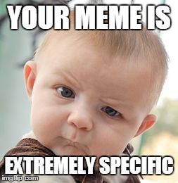 Skeptical Baby Meme | YOUR MEME IS EXTREMELY SPECIFIC | image tagged in memes,skeptical baby | made w/ Imgflip meme maker