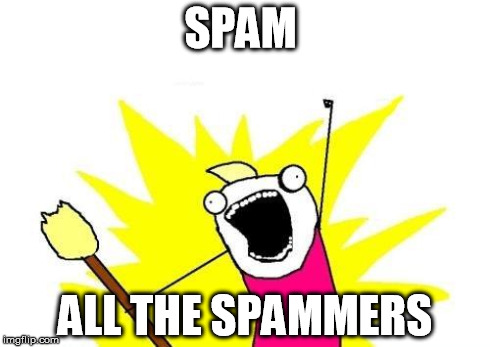 X All The Y | SPAM ALL THE SPAMMERS | image tagged in memes,x all the y | made w/ Imgflip meme maker