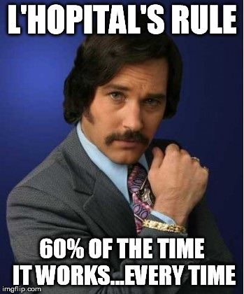 Sex Panther + L'Hopital's Rule | L'HOPITAL'S RULE 60% OF THE TIME IT WORKS...EVERY TIME | image tagged in anchorman | made w/ Imgflip meme maker
