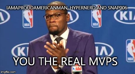 Finally people are schooling the trolls | IAMAPROUDAMERICANMAN, HYPERNERD AND SNAP006 YOU THE REAL MVPS | image tagged in memes,you the real mvp,spammers,spam | made w/ Imgflip meme maker