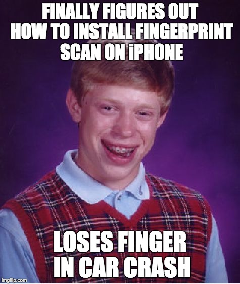 Bad Luck Brian Meme | FINALLY FIGURES OUT HOW TO INSTALL FINGERPRINT SCAN ON iPHONE LOSES FINGER IN CAR CRASH | image tagged in memes,bad luck brian | made w/ Imgflip meme maker