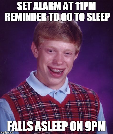 Bad Luck Brian Meme | SET ALARM AT 11PM REMINDER TO GO TO SLEEP FALLS ASLEEP ON 9PM | image tagged in memes,bad luck brian | made w/ Imgflip meme maker