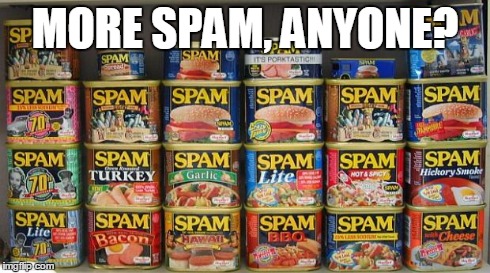 MORE SPAM, ANYONE? | image tagged in spam | made w/ Imgflip meme maker