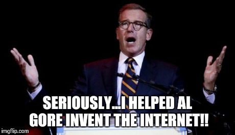 Brian Williams | SERIOUSLY...I HELPED AL GORE INVENT THE INTERNET!! | image tagged in brian williams | made w/ Imgflip meme maker