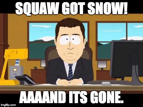 SQUAW GOT SNOW! AAAAND ITS GONE. | made w/ Imgflip meme maker