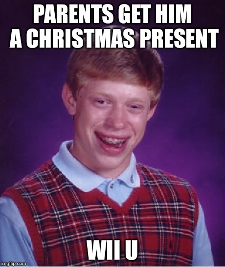 Bad Luck Brian | PARENTS GET HIM A CHRISTMAS PRESENT WII U | image tagged in memes,bad luck brian | made w/ Imgflip meme maker