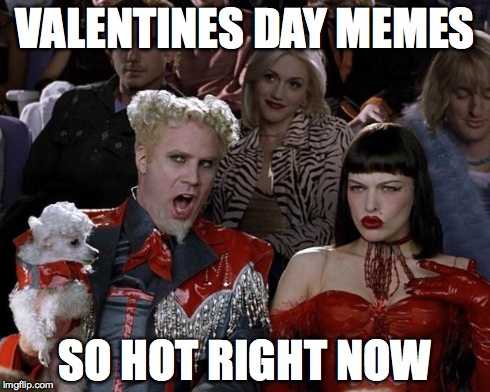 Mugatu So Hot Right Now Meme | VALENTINES DAY MEMES SO HOT RIGHT NOW | image tagged in memes,mugatu so hot right now | made w/ Imgflip meme maker