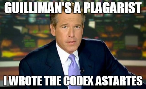 the real author! | GUILLIMAN'S A PLAGARIST I WROTE THE CODEX ASTARTES | image tagged in brian williams,40k | made w/ Imgflip meme maker