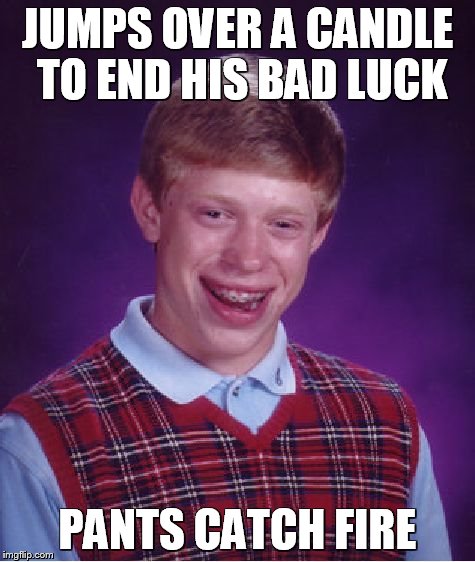 Nothing ends this kids unluckiness | JUMPS OVER A CANDLE TO END HIS BAD LUCK PANTS CATCH FIRE | image tagged in memes,bad luck brian,candles,lol,jump,funny | made w/ Imgflip meme maker
