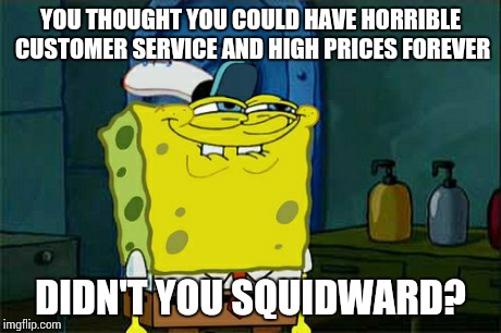 Radio Shack has filed for bankruptcy... | YOU THOUGHT YOU COULD HAVE HORRIBLE CUSTOMER SERVICE AND HIGH PRICES FOREVER DIDN'T YOU SQUIDWARD? | image tagged in memes,dont you squidward | made w/ Imgflip meme maker