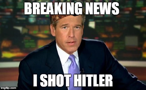 Brian Williams | BREAKING NEWS I SHOT HITLER | image tagged in brian williams,scumbag | made w/ Imgflip meme maker