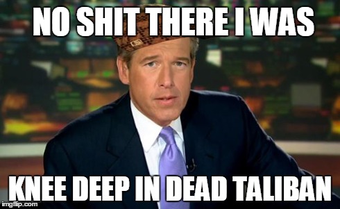 Brian Williams | NO SHIT THERE I WAS KNEE DEEP IN DEAD TALIBAN | image tagged in brian williams,scumbag | made w/ Imgflip meme maker