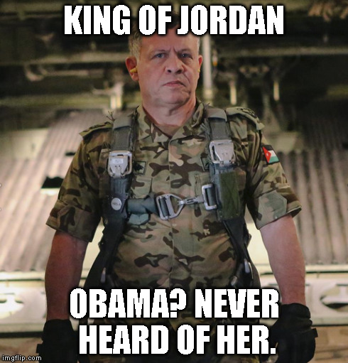 King of Jordan | KING OF JORDAN OBAMA? NEVER HEARD OF HER. | image tagged in obama is a pussy | made w/ Imgflip meme maker