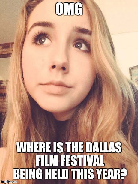 Slightly Dumb Blonde | OMG WHERE IS THE DALLAS FILM FESTIVAL BEING HELD THIS YEAR? | image tagged in slightly dumb blonde,dumb blonde,funny meme,meme | made w/ Imgflip meme maker