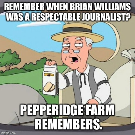 Pepperidge Farm Remembers | REMEMBER WHEN BRIAN WILLIAMS WAS A RESPECTABLE JOURNALIST? PEPPERIDGE FARM REMEMBERS. | image tagged in memes,pepperidge farm remembers | made w/ Imgflip meme maker
