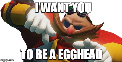 I want you!  | I WANT YOU TO BE A EGGHEAD | image tagged in sonic,sega,youre too slow sonic,sonic the hedgehog,memes,anime | made w/ Imgflip meme maker