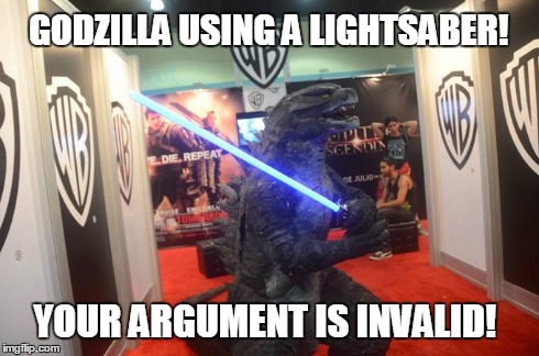 Godzilla using a lightsaber! | GODZILLA USING A LIGHTSABER! YOUR ARGUMENT IS INVALID! | image tagged in memes,godzilla,star wars | made w/ Imgflip meme maker
