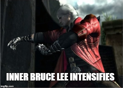 Inner Bruce Lee intensifies | INNER BRUCE LEE INTENSIFIES | image tagged in devil may cry,capcom,memes,dante,DevilMayCry | made w/ Imgflip meme maker