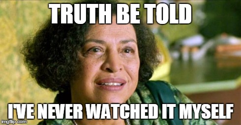 Matrix Oracle Awareness | TRUTH BE TOLD I'VE NEVER WATCHED IT MYSELF | image tagged in matrix oracle awareness | made w/ Imgflip meme maker