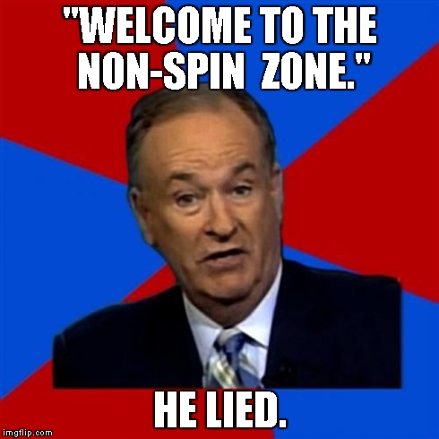 Bill O'Reilly | "WELCOME TO THE NON-SPIN  ZONE." HE LIED. | image tagged in memes,bill oreilly | made w/ Imgflip meme maker