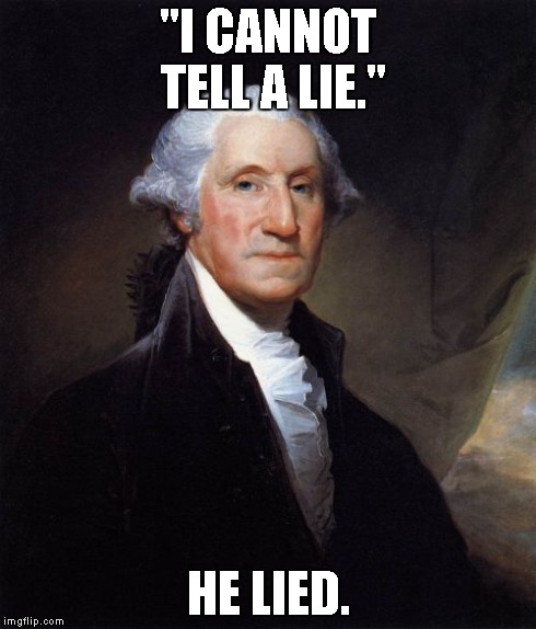 George Washington Meme | "I CANNOT TELL A LIE." HE LIED. | image tagged in memes,george washington | made w/ Imgflip meme maker