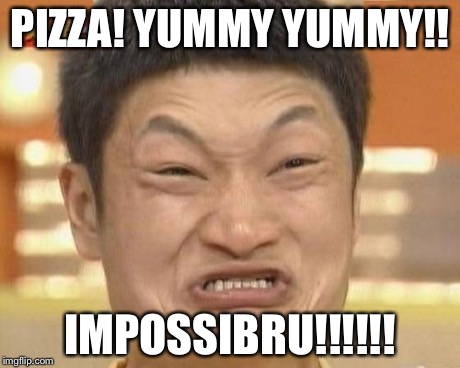 Impossibru Guy Original | PIZZA! YUMMY YUMMY!! IMPOSSIBRU!!!!!! | image tagged in memes,impossibru guy original | made w/ Imgflip meme maker