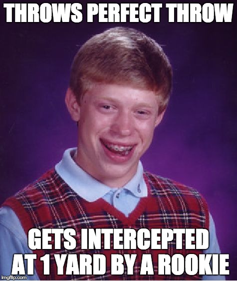 Bad Luck Brian Meme | THROWS PERFECT THROW GETS INTERCEPTED AT 1 YARD BY A ROOKIE | image tagged in memes,bad luck brian | made w/ Imgflip meme maker