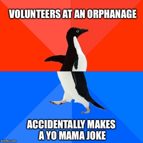Socially Awesome Awkward Penguin Meme | VOLUNTEERS AT AN ORPHANAGE ACCIDENTALLY MAKES A YO MAMA JOKE | image tagged in memes,socially awesome awkward penguin | made w/ Imgflip meme maker