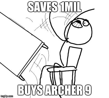 Table Flip Guy Meme | SAVES 1MIL BUYS ARCHER 9 | image tagged in memes,table flip guy | made w/ Imgflip meme maker