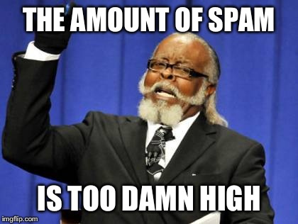 THE AMOUNT OF SPAM IS TOO DAMN HIGH | image tagged in memes,too damn high | made w/ Imgflip meme maker