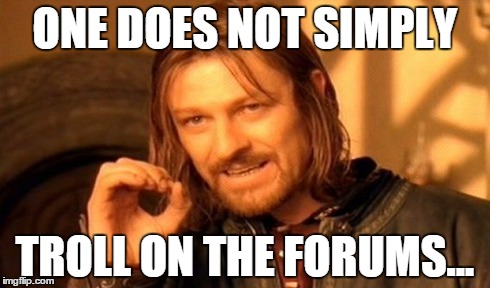 One Does Not Simply Meme | ONE DOES NOT SIMPLY TROLL ON THE FORUMS... | image tagged in memes,one does not simply | made w/ Imgflip meme maker