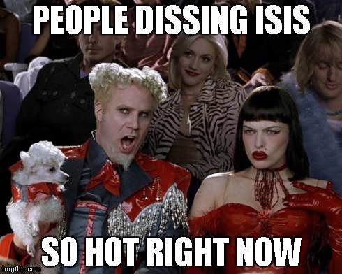 Mugatu So Hot Right Now Meme | PEOPLE DISSING ISIS SO HOT RIGHT NOW | image tagged in memes,mugatu so hot right now | made w/ Imgflip meme maker