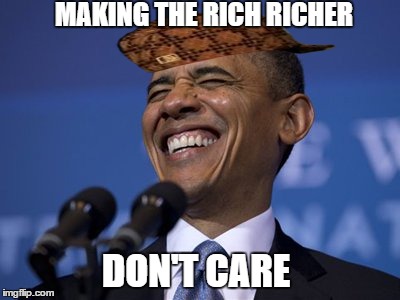 MAKING THE RICH RICHER DON'T CARE | image tagged in obama | made w/ Imgflip meme maker