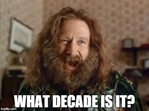 What Year Is It | WHAT DECADE IS IT? | image tagged in memes,what year is it,AdviceAnimals | made w/ Imgflip meme maker